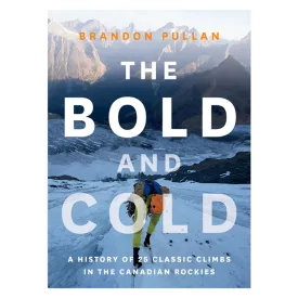 The Bold and Cold : A History of 25 Classic Climbs in the Canadian Rockies