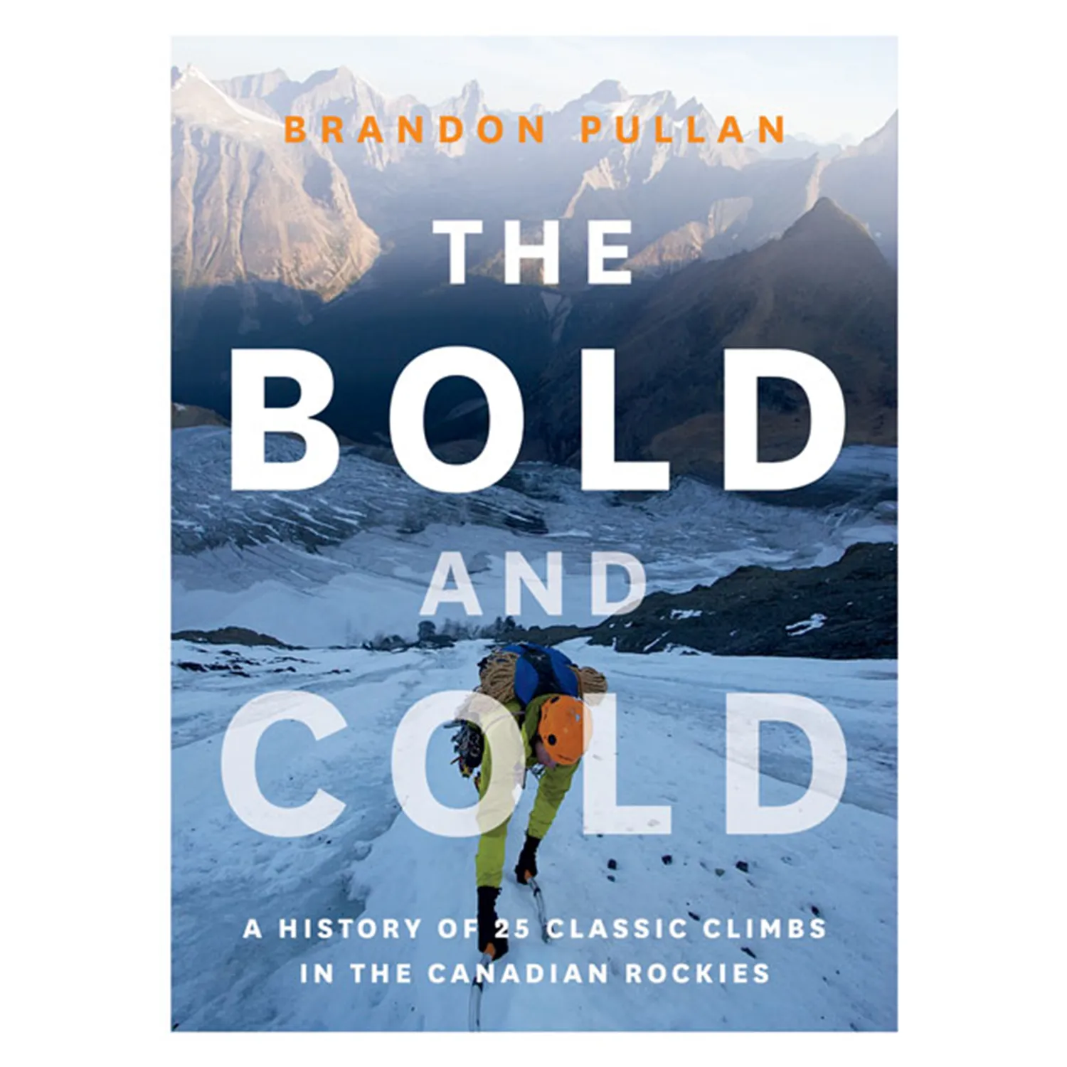 The Bold and Cold : A History of 25 Classic Climbs in the Canadian Rockies